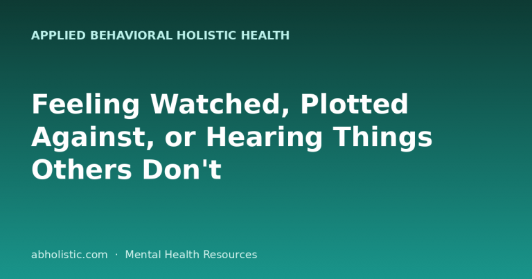 Feeling Watched, Plotted Against, or Hearing Things Others Don’t