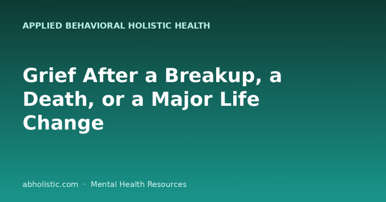Grief After a Breakup, a Death, or a Major Life Change
