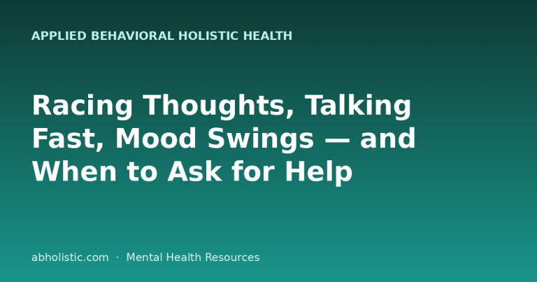 Racing Thoughts, Talking Fast, Mood Swings — and When to Ask for Help