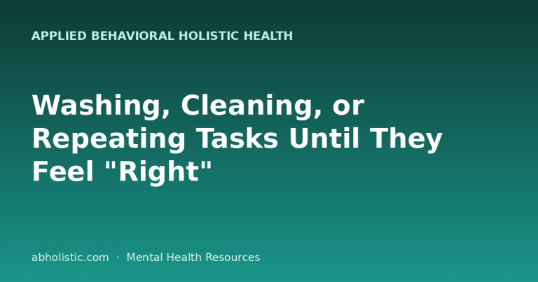 Washing, Cleaning, or Repeating Tasks Until They Feel “Right”