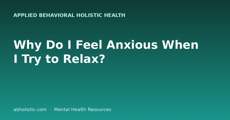 Why Do I Feel Anxious When I Try to Relax?